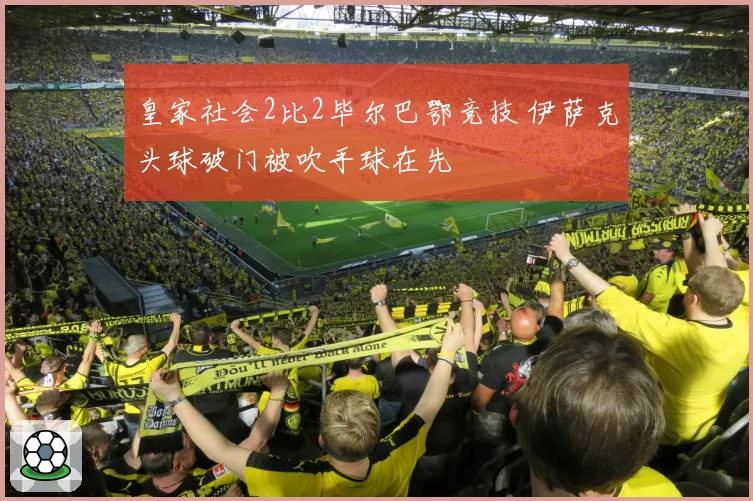 皇家社会2比2毕尔巴鄂竞技 伊萨克头球破门被吹手球在先
