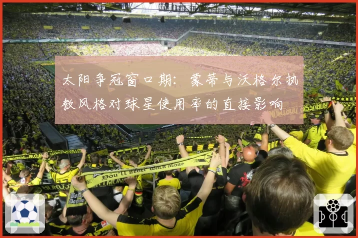 太阳争冠窗口期：蒙蒂与沃格尔执教风格对球星使用率的直接影响