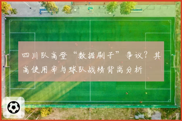 四川队高登“数据刷子”争议？其高使用率与球队战绩背离分析